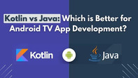 Kotlin vs Java: Which is Better for Android TV App Development?